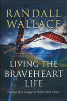 Living the Braveheart Life: Finding the Courage to Follow Your Heart (Randall Wallace)