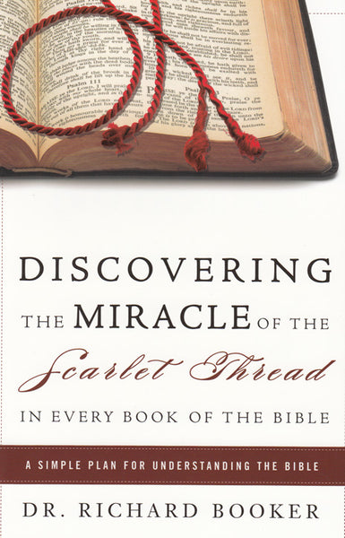 Discovering the Miracle of the Scarlet Thread in Every Book of the Bible by Richard Booker