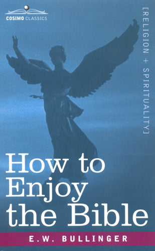 How to Enjoy the Bible by E.W. Bullinger