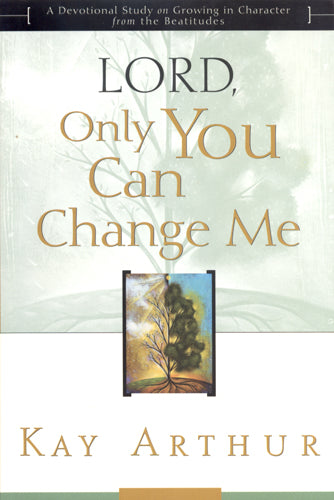 Lord, Only You Can Change Me by Kay Arthur