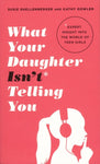 What Your Daughter Isn't Telling You: Expert Insight into the World of Teen Girls