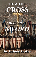 How the Cross Became a Sword by Dr. Richard Booker