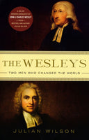 The Wesleys: Two Men who Changed the World - By Julian Wilson