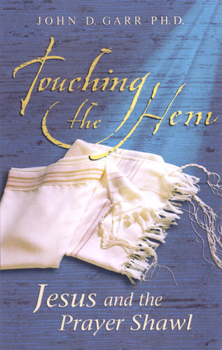 Touching the Hem: Jesus and the Prayer Shawl by John Garr