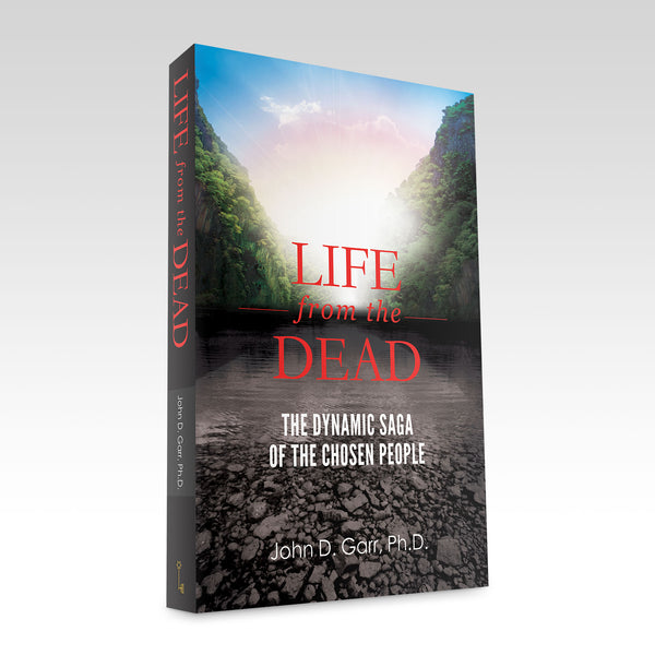 Life from the Dead: The Dynamic Saga of the Chosen People  by Dr. John Garr