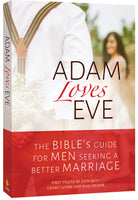 Adam Loves Eve - The Bible’s Guide for Men Seeking a Better Marriage / Book
