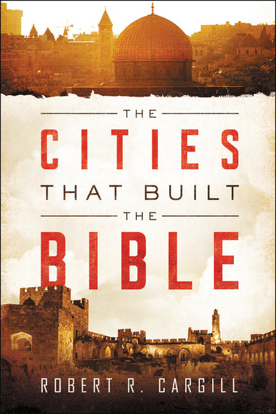 The Cities That Built The Bible  by Robert R. Cargill