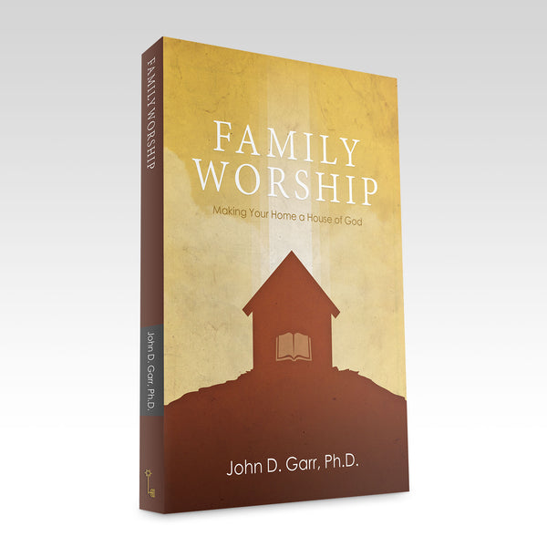 Family Worship: Making Your Home a House of God - by Dr John Garr