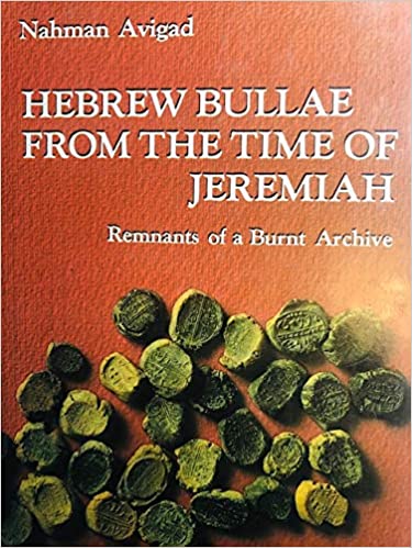 Hebrew Bullae From the Time of Jeremiah - Remnants of a Burnt Archive  by Nahman Avigad