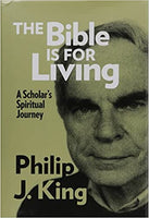 The Bible is for Living  A Scholar's Spiritual Journey  by Philip J. King